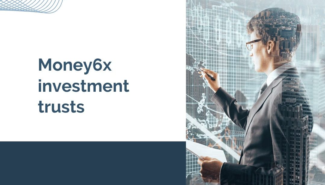 Money6x investment trusts